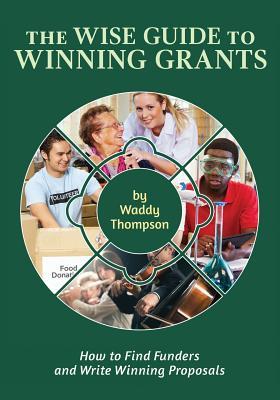 Read Online The Wise Guide to Winning Grants: How to Find Funders and Write Winning Proposals - Waddy Thompson | ePub