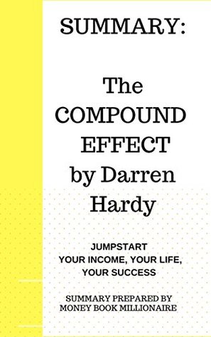 Read Online Summary: The COMPOUND EFFECT, Jumpstart Your Income, Your Life, Your Success, by Darren Hardy - Money Book Millionaire file in ePub