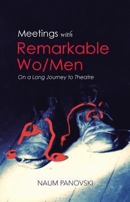 Download Meetings with Remarkable Wo/Men: On a Long Journey to Theatre - Naum Panovski | PDF