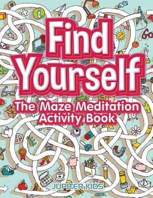 Read Online Find Yourself: The Maze Meditation Activity Book - Jupiter Kids | ePub