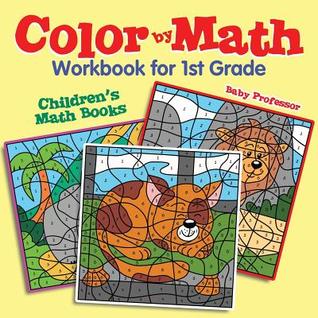 Read Online Color by Math Workbook for 1st Grade Children's Math Books - Baby Professor file in PDF