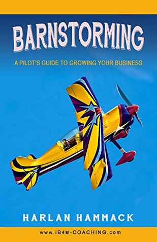 Read Online Barnstorming: A Pilot's Guide to Growing Your Business - Harlan Hammack file in ePub