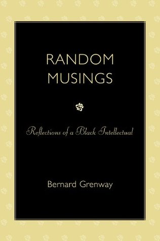 Read Online Random Musings: Reflections of a Black Intellectual - Bernard Grenway | PDF