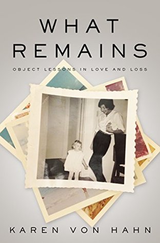 Download What Remains: Object Lessons in Love and Loss - Karen Von Hahn | ePub
