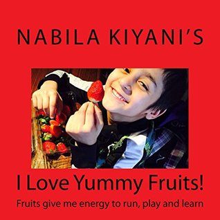 Read Online I Love Yummy Fruits!: Fruits give me energy to run, play and learn (I Love Yummy.. Book 1) - Nabila Kiyani file in ePub