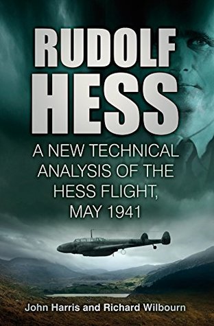 Download Rudolf Hess: The Last Word: A New Technical Analysis of the Hess Flight, May 1941 - John Harris | ePub