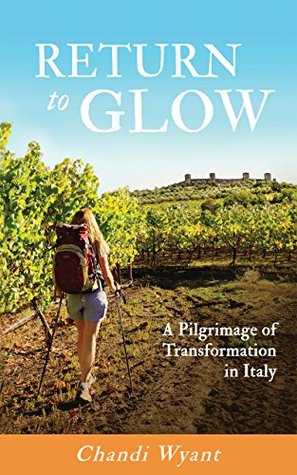 Read Online Return To Glow: A Pilgrimage of Transformation in Italy - Chandi Wyant file in PDF