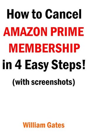 Read Online AMAZON PRIME; How to Cancel Amazon Prime Membership in easy 4 steps ! with screenshots.: How to Cancel Amazon Prime Membership - William Gates file in PDF