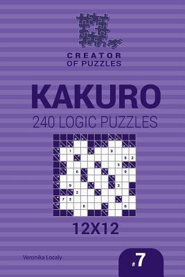 Download Creator of Puzzles - Kakuro 240 Logic Puzzles 12x12 (Volume 7) - Veronika Localy file in ePub