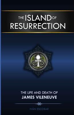 Read The Island of Resurrection: The Life and Death of James Vileneuve - Iván Escobar | PDF