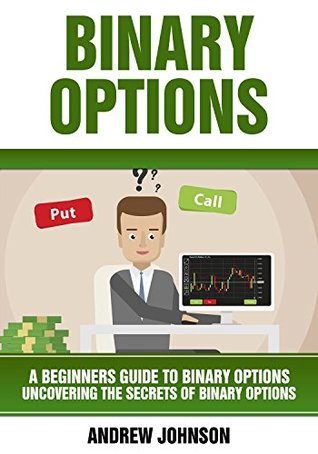 Full Download Binary Options: A Beginner's Guide to Binary Options: Uncovering the Secrets of Binary Options (A Beginners Guide To Trading Book Book 2) - Andrew Johnson | ePub