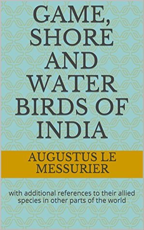 Download Game, Shore and Water Birds of India: with additional references to their allied species in other parts of the world - Augustus Le Messurier file in PDF