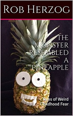 Full Download The Monster Resembled a Pineapple: Tales of Weird Childhood Fear - Rob Herzog file in ePub