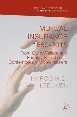 Read Mutual Insurance 1550-2015: From Guild Welfare and Friendly Societies to Contemporary Micro-Insurers - Marco H D Van Leeuwen file in PDF