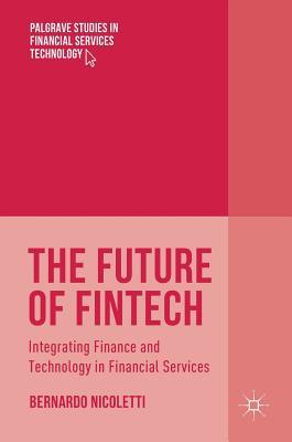 Read Online The Future of Fintech: Integrating Finance and Technology in Financial Services - Bernardo Nicoletti | ePub