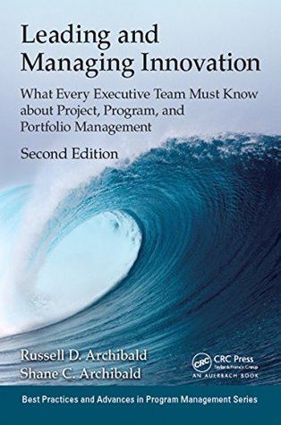 Read Leading and Managing Innovation: What Every Executive Team Must Know about Project, Program, and Portfolio Management, Second Edition (Best Practices and Advances in Program Management) - Russell D. Archibald file in ePub
