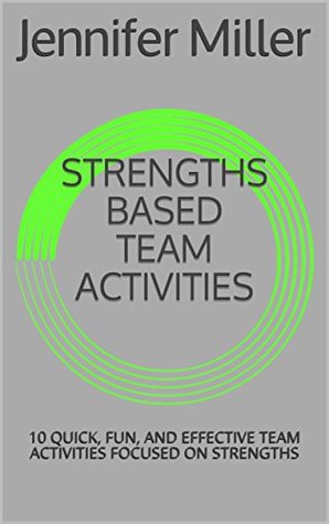 Full Download STRENGTHS BASED TEAM ACTIVITIES: 10 QUICK, FUN, AND EFFECTIVE TEAM ACTIVITIES FOCUSED ON STRENGTHS - Jennifer Miller file in ePub