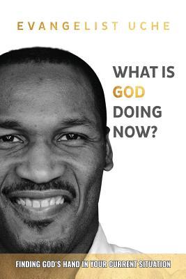 Read What Is God Doing Now?: Finding God's Hand in Your Current Situation - Evangelist Uche file in PDF