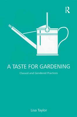 Read A Taste for Gardening: Classed and Gendered Practices - Lisa Taylor file in ePub