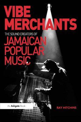 Read Vibe Merchants: The Sound Creators of Jamaican Popular Music - Ray Hitchins file in ePub