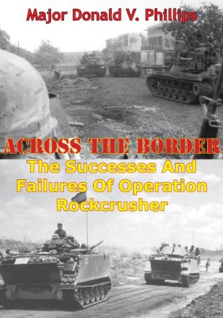 Read Across The Border: The Successes And Failures Of Operation Rockcrusher - Major Donald V. Phillips | PDF