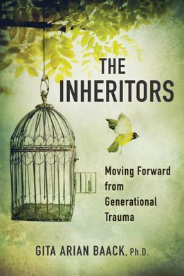 Read Online The Inheritors: Moving Forward from Generational Trauma - Gita Arian Baack | PDF