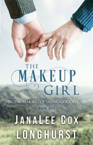 Full Download The Makeup Girl: The Making of Saying Goodbye, Book One - JanaLee Cox Longhurst | ePub