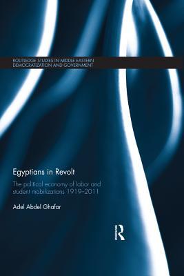 Full Download Egyptians in Revolt: The Political Economy of Labor and Student Mobilizations 1919-2011 - Adel Abdel Ghafar | PDF