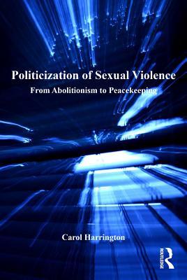 Read Politicization of Sexual Violence: From Abolitionism to Peacekeeping - Carol Harrington file in PDF