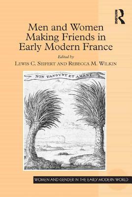 Read Online Men and Women Making Friends in Early Modern France - Lewis C. Seifert file in ePub