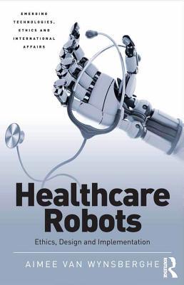 Full Download Healthcare Robots: Ethics, Design and Implementation - Aimee, Dr van Wynsberghe | PDF