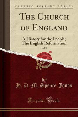 Download The Church of England, Vol. 3: A History for the People; The English Reformation (Classic Reprint) - Henry Donald Maurice Spence-Jones file in ePub