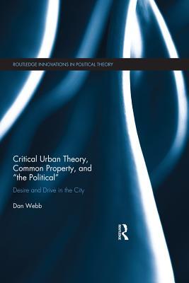 Download Critical Urban Theory, Common Property, and the Political: Desire and Drive in the City - Dan Webb file in ePub