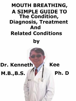 Read Mouth Breathing, A Simple Guide To The Condition, Diagnosis, Treatment And Related Conditions - Kenneth Kee | PDF