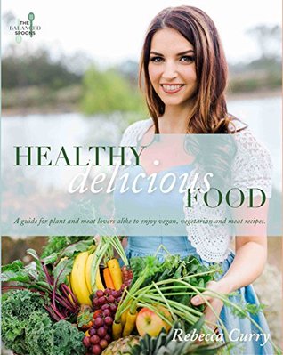 Download Healthy Delicious Food: A guide for plant- and meat- lovers alike to enjoy vegan, vegetarian and meat recipes - Rebecca Curry | ePub