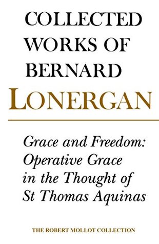 Download Grace and Freedom: Operative Grace in the Thought of St.Thomas Aquinas, Volume 1 (Collected Works of Bernard Lonergan) - Bernard J.F. Lonergan file in ePub