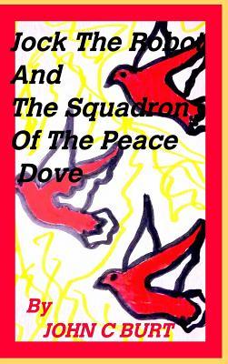 Full Download Jock the Robot and The Squadron of the Peace Dove - John C. Burt | ePub