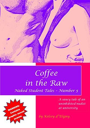 Read Coffee in the Raw: Naked Student Tales - Number 5 - Kelsey D'Eligny | ePub