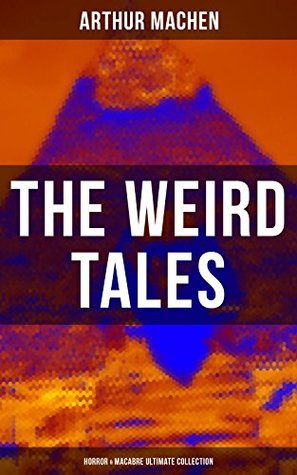 Download THE WEIRD TALES - Horror & Macabre Ultimate Collection: Dark Fantasy Classics: The Red Hand, A Fragment of Life, The Three Impostors, The Terror, The Secret  Pan, The Shining Pyramid, The Great Return - Arthur Machen file in PDF