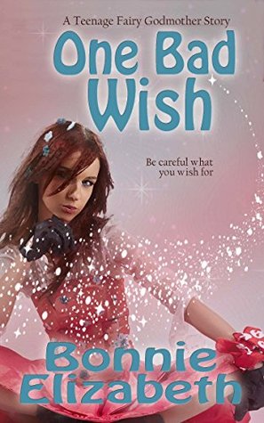 Read One Bad Wish (Teenage Fairy Godmother Book 1) - Bonnie Elizabeth | PDF