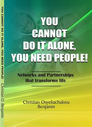 Read Online You Cannot Do It Alone, You Need People: Networks and Partnerships That Transform Lives - Christian Onyekachukwu Benjamin file in PDF