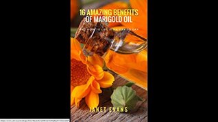 Read 16 Amazing Benefits Of Marigold Oil, And How To use It On Day To Day - Janet Evans | ePub