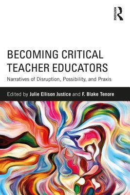 Download Becoming Critical Teacher Educators: Narratives of Disruption, Possibility, and Praxis - Julie Ellison Justice | PDF