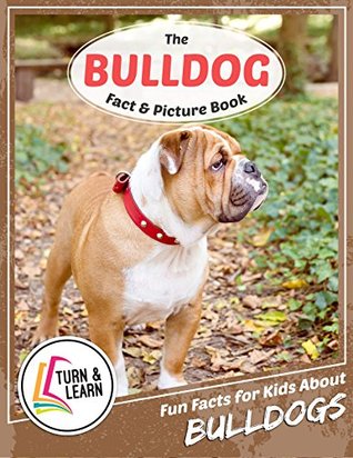 Read The Bulldog Fact and Picture Book: Fun Facts for Kids About Bulldogs (Turn and Learn) - Gina McIntyre file in ePub