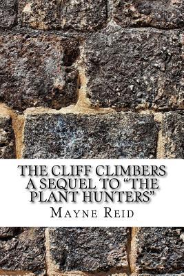 Full Download The Cliff Climbers a Sequel to the Plant Hunters - Thomas Mayne Reid | ePub