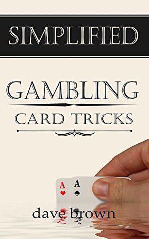 Read Online Simplified Gambling Card Tricks: Look like a card sharp with these easy tricks (Simplied Magic Tricks Book 1) - Dave Brown file in PDF