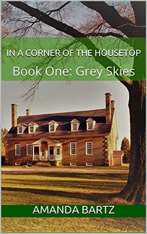 Download In a Corner of the Housetop: Book One: Grey Skies - Amanda Bartz | PDF