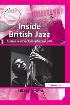 Read Online Inside British Jazz: Crossing Borders of Race, Nation and Class - Hilary Moore file in PDF