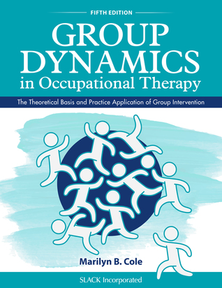 Download Group Dynamics in Occupational Therapy: The Theoretical Basis and Practice Application of Group Intervention - Marilyn B. Cole | PDF