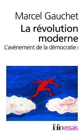 Read Online AVÈNEMENT DE LA DÉMOCRATIE (L') T.01 : LA RÉVOLUTION MODERNE - Marcel Gauchet file in PDF